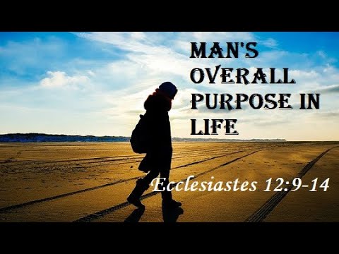 MAN’S OVERALL PURPOSE IN LIFE | Ecclesiastes 12:9-14