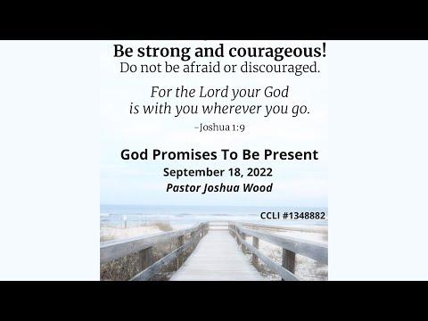 September 18, 2022 ~ God Promises To Be Present ~ Joshua 1:1-9 ~ Pastor Joshua Wood