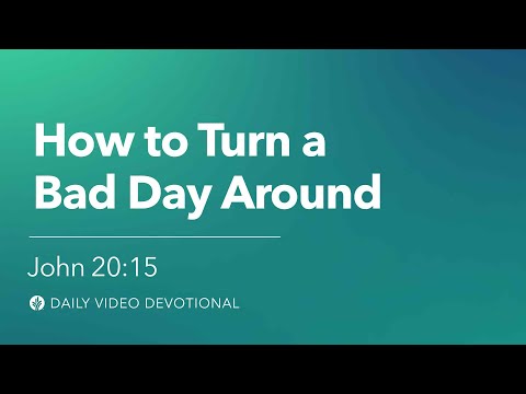 How to Turn a Bad Day Around | John 20:15 | Our Daily Bread Video Devotional