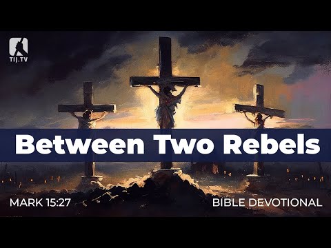 180. Between Two Rebels - Mark 15:27