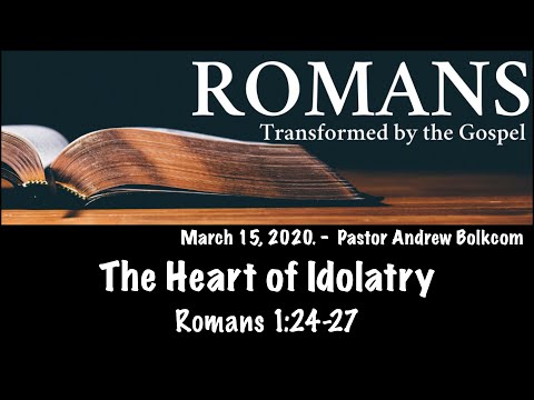 March 15, 2020 - The Heart of Idolatry (Romans 1:24-27)