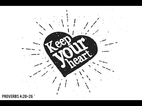 Keep Your Heart - Proverbs 4:20-27