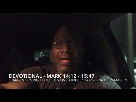 Devotional - “Early Morning Thoughts on Good Friday” - Mark 14:12 - 15:47