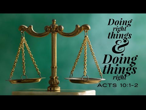 Acts 10:1-2 Doing Right Things & Doing Things Right