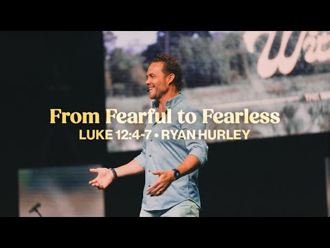 From Fearful to Fearless (Luke 12:4-7) - Ryan Hurley