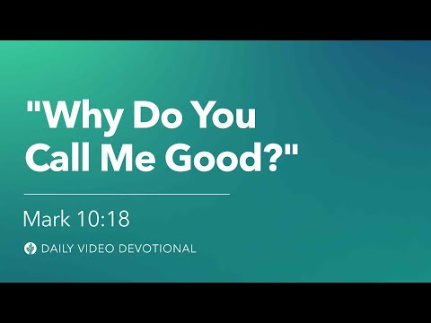 “Why Do You Call Me Good?” | Mark 10:18 | Our Daily Bread Video Devotional