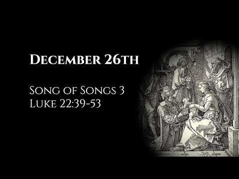 December 26th: Song of Songs 3 & Luke 22:39-53