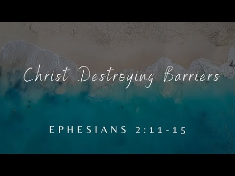 Christ Destroying Barriers - Part 1 - Ephesians 2:11-15