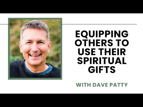 Equipping Others to Use Their Spiritual Gifts, and Responding to Distortions and Misuse - Dave Patty