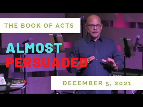 12.5.21 Acts 26:8-32, Almost Persuaded.mp4