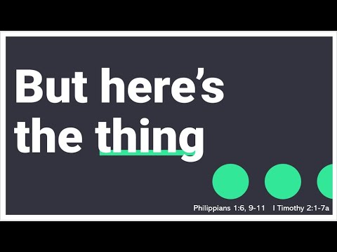 But here's the thing...    Philippians 1:6, 9-11, 1timothy 2:1-7a