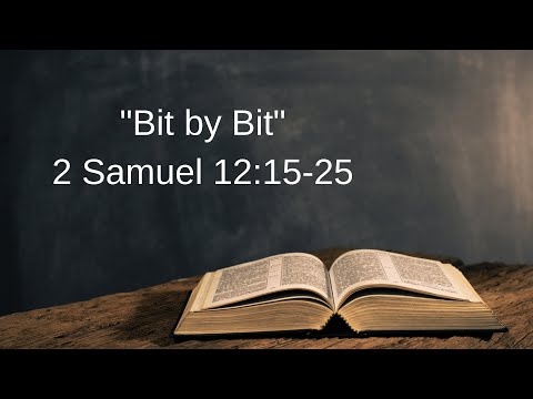 "Bit by Bit" 2 Samuel 12:15-25