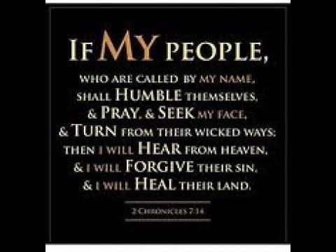 2 Chronicles 7:14 "if my people will turn from their wicked way then I will hear from Heaven.."