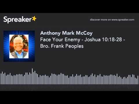 Face Your Enemy - Joshua 10:18-28 - Bro. Frank Peoples (made with Spreaker)