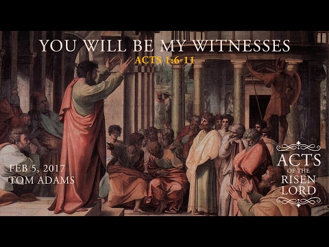 Tom Adams, "You Will Be My Witnesses" - Acts 1:6-11