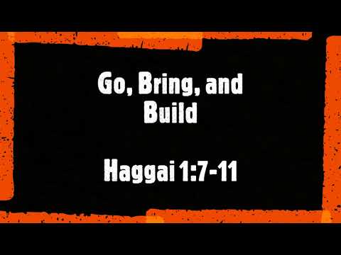 Go, Bring, and Build (Haggai 1:7-11)