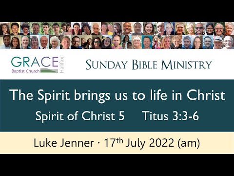 The Spirit brings us to life in Christ (Titus 3:3-6) - GBC Bible Ministry from 17th July 2022 (am)