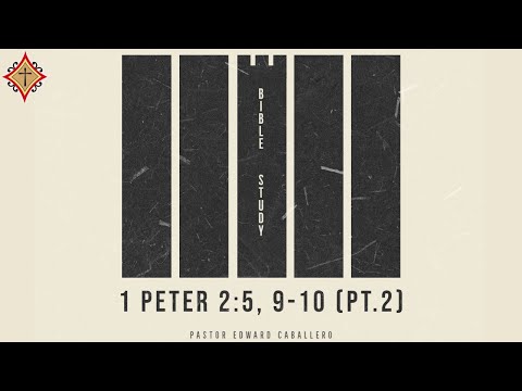 1 Peter 2:5, 9-10 Bible Study (pt.2) - Pastor Edward Caballero