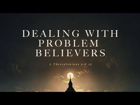 Dealing With Problem Believers (2 Thessalonians 3:6-15)