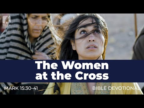 191. The Women at the Cross – Mark 15:30-41
