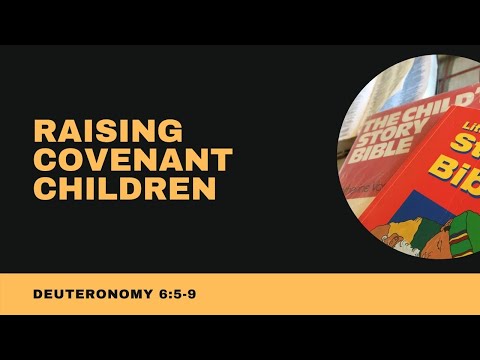 Raising Covenant Children (Deuteronomy 6:5-9)