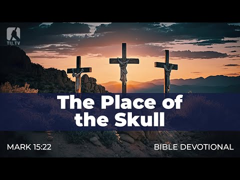 176. The Place of the Skull – Mark 15:22