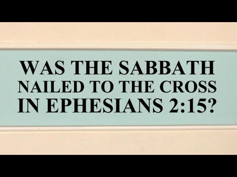 WHAT WAS NAILED TO THE CROSS IN EPHESIANS 2:15? NOT THE SABBATH DAY!