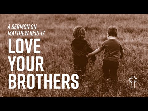 “Love Your Brothers” Matthew 18:15-17
