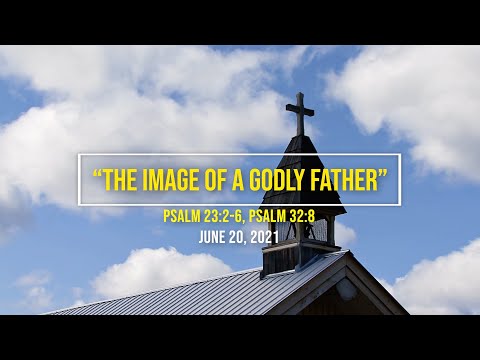 "The Image Of A Godly Father / Psalm 23:2-6, Psalm 32:8