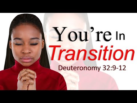 YOU&#39;RE IN TRANSITION - DEUTERONOMY 32:9-12 - BIBLE PREACHING