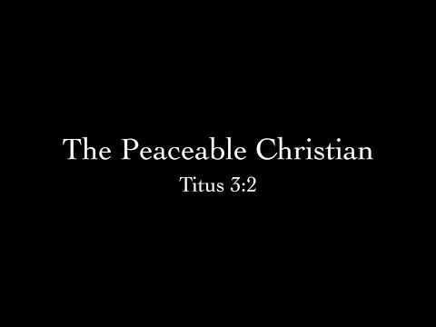 The Peaceable Christian (Titus 3:2) Pastor Don Green