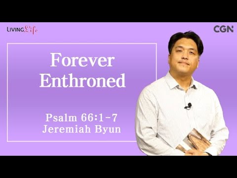 Forever Enthroned (Psalm 66:1-7) Living Life 11/05/2024 Daily Devotional Bible Study