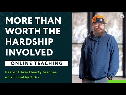 2 Timothy 2:3-7 - More Than Worth the Hardship Involved