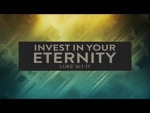 Luke 16:1-17 | Invest in your Eternity | Dr. Matthew Dodd