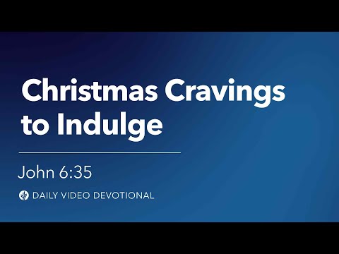 Christmas Cravings to Indulge | John 6:35 | Our Daily Bread Video Devotional