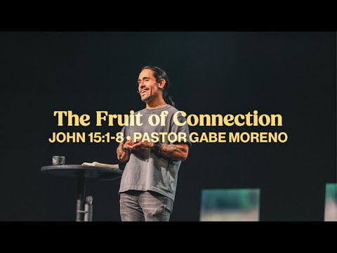 The Fruit of Connection: Abiding Is Thriving (John 15:1-8) - Pastor Gabe Moreno