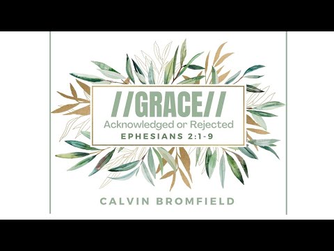 Grace //Acknowledged or Rejected// (Ephesians 2:1-9) | Bro. Calvin Bromfield