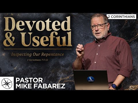 Devoted & Useful: Inspecting Our Repentance (2 Corinthians 7:5-12) | Pastor Mike Fabarez