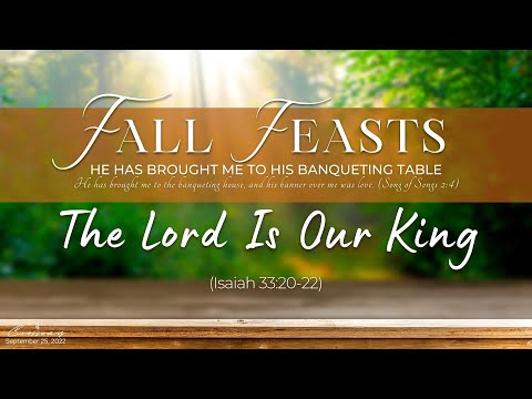 [FALL FEASTS] Week 2 : The Lord Is Our King (Isaiah 33:20-22) - September 25, 2022