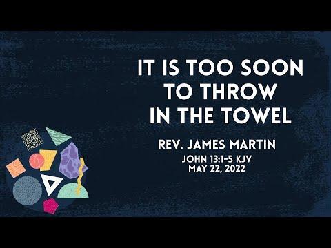 "It's Too Soon To Throw In The Towel" John 13:1-5 - Rev. James Martin