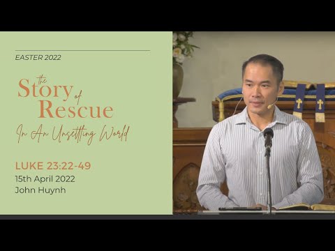 The Story Of Rescue In An Unsettling World (Luke 23:22-49) 15 April 2022