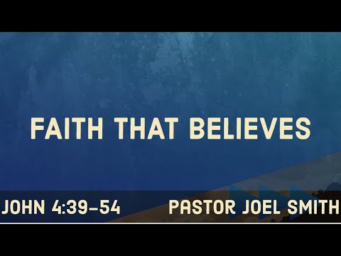 Faith that Believes | John 4:39-54 | Pastor Joel Smith