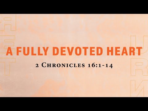 May 15/22  Guest Pastor Earl - A Fully Devoted Heart 2 Chronicles 16:1-4