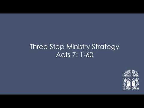 Three Step Ministry Strategy - Acts 7: 1-60