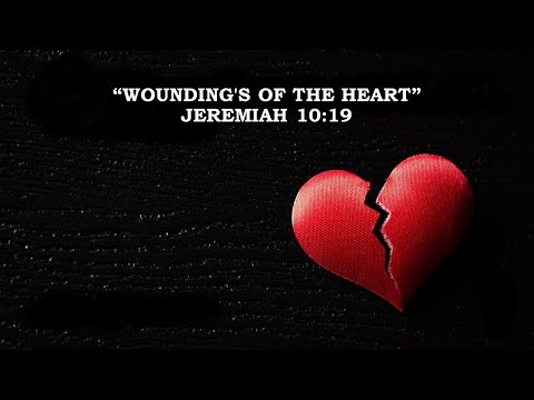 "Wounding's of the Heart" Jeremiah 10:19