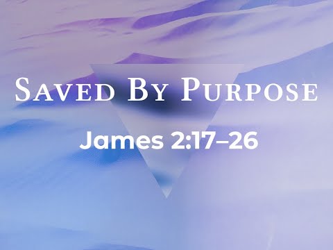 Saved By Purpose | James 2:17–26 | Pastor Devonshire