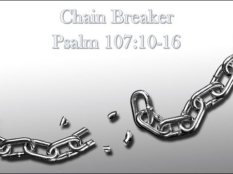 3-18-18 Psalm 107:10-16 Chainbreaker