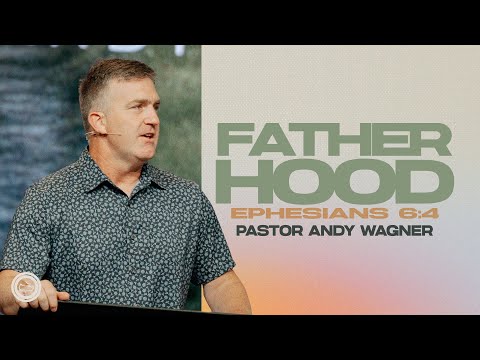 Fatherhood  |  Ephesians 6:4  |  Andy Wagner