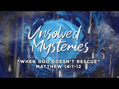 “When God Doesn’t Rescue”  Matthew 14:1-12