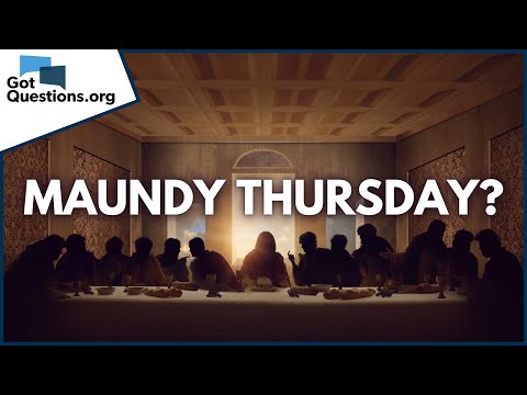 What is Maundy Thursday / Holy Thursday?  |  GotQuestions.org